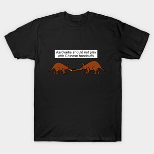 Aardvarks should not play with Chinese handcuffs T-Shirt